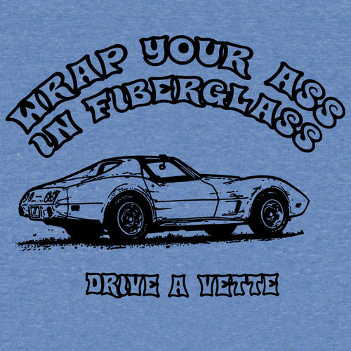 Wrap Your Ass In Fiberglass - Drive A Vette T-Shirt for Men & Women ...